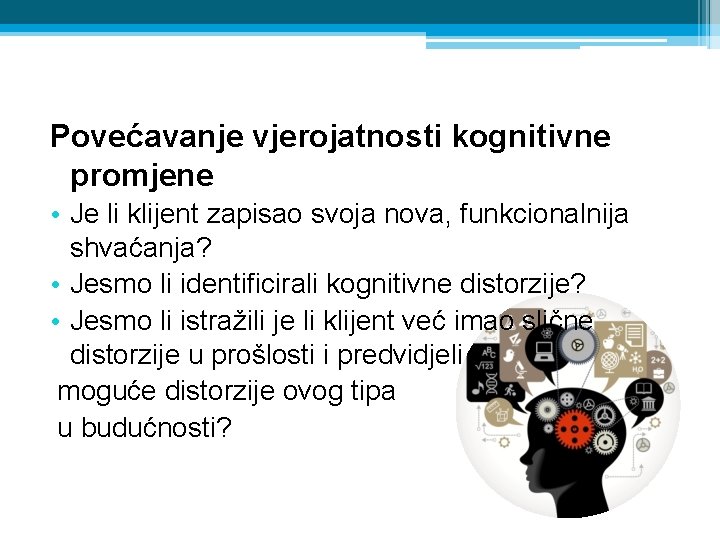 Povećavanje vjerojatnosti kognitivne promjene • Je li klijent zapisao svoja nova, funkcionalnija shvaćanja? •