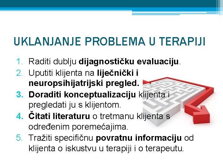 UKLANJANJE PROBLEMA U TERAPIJI 1. Raditi dublju dijagnostičku evaluaciju. 2. Uputiti klijenta na liječnički