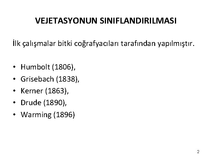 VEJETASYONUN SINIFLANDIRILMASI İlk çalışmalar bitki coğrafyacıları tarafından yapılmıştır. • • • Humbolt (1806), Grisebach VEJETASYONUN SINIFLANDIRILMASI İlk çalışmalar bitki coğrafyacıları tarafından yapılmıştır. • • • Humbolt (1806), Grisebach