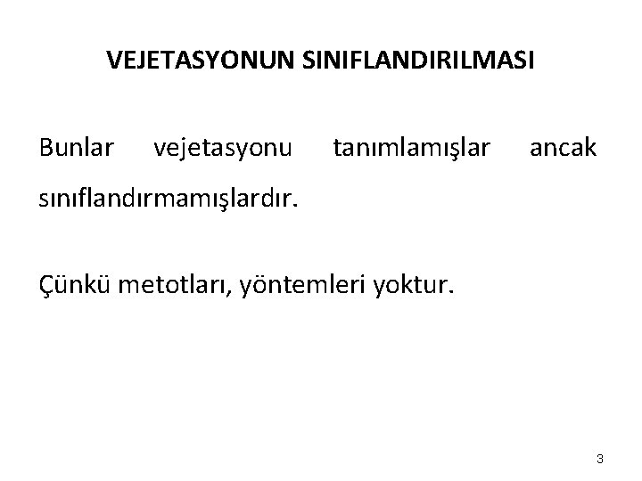 VEJETASYONUN SINIFLANDIRILMASI Bunlar vejetasyonu tanımlamışlar ancak sınıflandırmamışlardır. Çünkü metotları, yöntemleri yoktur. 3 VEJETASYONUN SINIFLANDIRILMASI Bunlar vejetasyonu tanımlamışlar ancak sınıflandırmamışlardır. Çünkü metotları, yöntemleri yoktur. 3