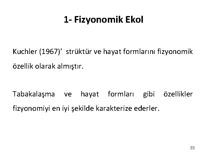 1 - Fizyonomik Ekol Kuchler (1967)’ strüktür ve hayat formlarını fizyonomik özellik olarak almıştır. 1 - Fizyonomik Ekol Kuchler (1967)’ strüktür ve hayat formlarını fizyonomik özellik olarak almıştır.