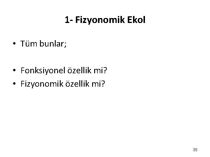 1 - Fizyonomik Ekol • Tüm bunlar; • Fonksiyonel özellik mi? • Fizyonomik özellik 1 - Fizyonomik Ekol • Tüm bunlar; • Fonksiyonel özellik mi? • Fizyonomik özellik