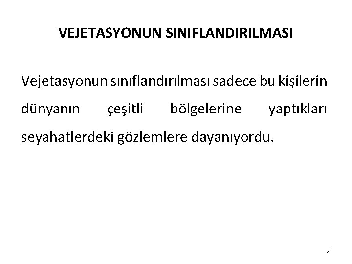 VEJETASYONUN SINIFLANDIRILMASI Vejetasyonun sınıflandırılması sadece bu kişilerin dünyanın çeşitli bölgelerine yaptıkları seyahatlerdeki gözlemlere dayanıyordu. VEJETASYONUN SINIFLANDIRILMASI Vejetasyonun sınıflandırılması sadece bu kişilerin dünyanın çeşitli bölgelerine yaptıkları seyahatlerdeki gözlemlere dayanıyordu.