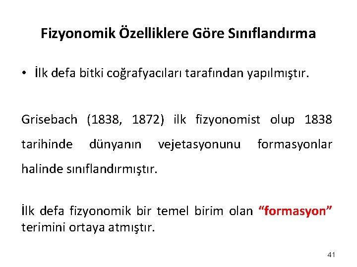Fizyonomik Özelliklere Göre Sınıflandırma • İlk defa bitki coğrafyacıları tarafından yapılmıştır. Grisebach (1838, 1872) Fizyonomik Özelliklere Göre Sınıflandırma • İlk defa bitki coğrafyacıları tarafından yapılmıştır. Grisebach (1838, 1872)