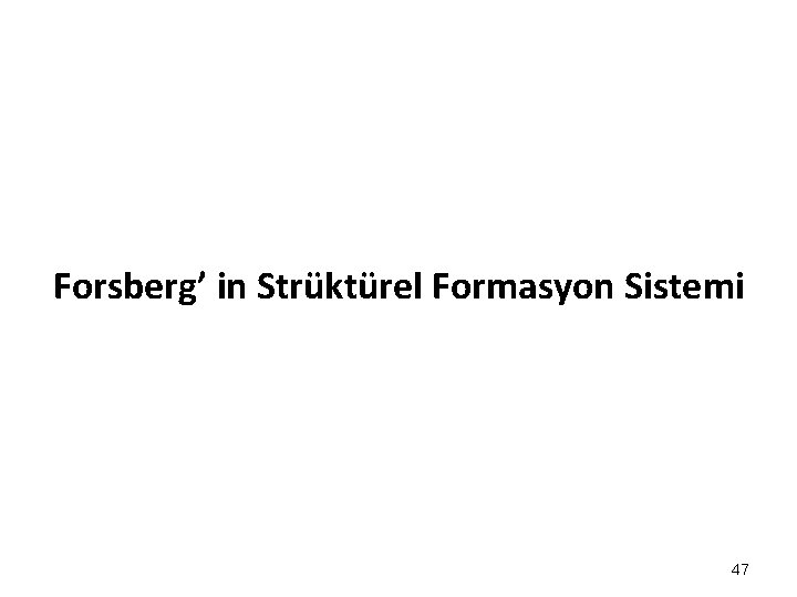 Forsberg’ in Strüktürel Formasyon Sistemi 47 Forsberg’ in Strüktürel Formasyon Sistemi 47