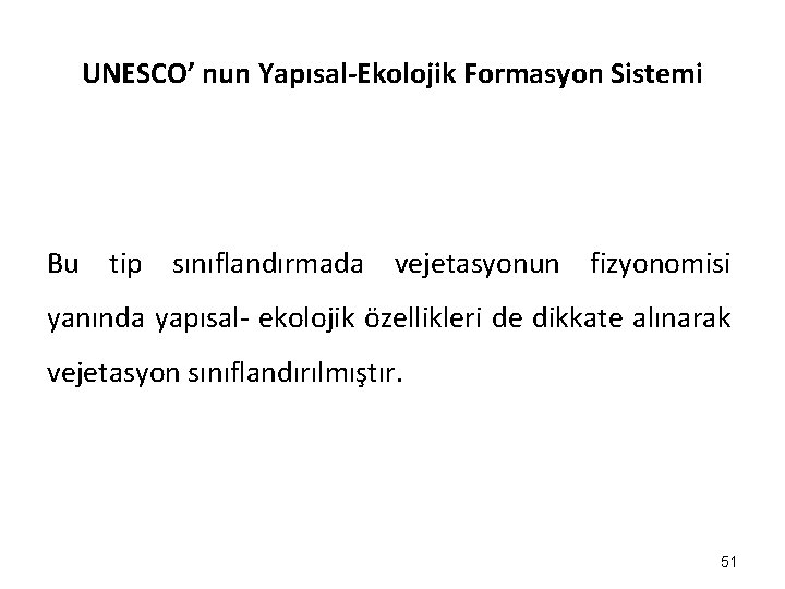 UNESCO’ nun Yapısal-Ekolojik Formasyon Sistemi Bu tip sınıflandırmada vejetasyonun fizyonomisi yanında yapısal- ekolojik özellikleri UNESCO’ nun Yapısal-Ekolojik Formasyon Sistemi Bu tip sınıflandırmada vejetasyonun fizyonomisi yanında yapısal- ekolojik özellikleri