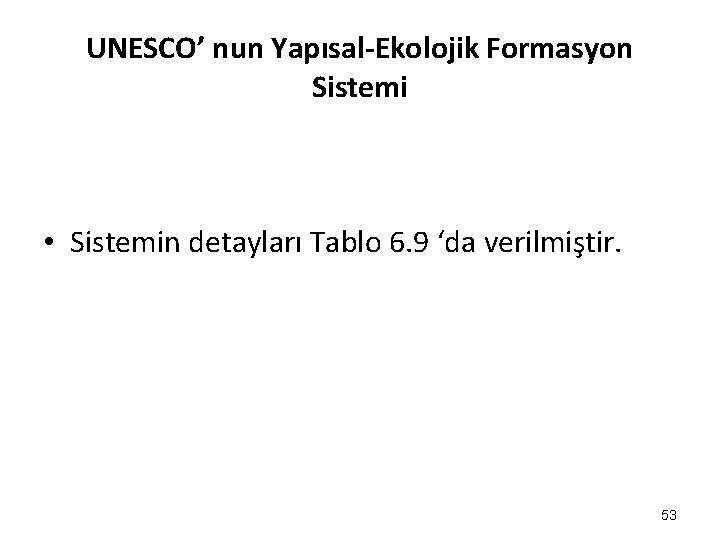 UNESCO’ nun Yapısal-Ekolojik Formasyon Sistemi • Sistemin detayları Tablo 6. 9 ‘da verilmiştir. 53 UNESCO’ nun Yapısal-Ekolojik Formasyon Sistemi • Sistemin detayları Tablo 6. 9 ‘da verilmiştir. 53