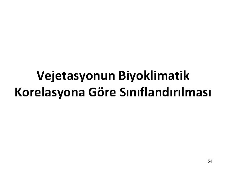 Vejetasyonun Biyoklimatik Korelasyona Göre Sınıflandırılması 54 Vejetasyonun Biyoklimatik Korelasyona Göre Sınıflandırılması 54