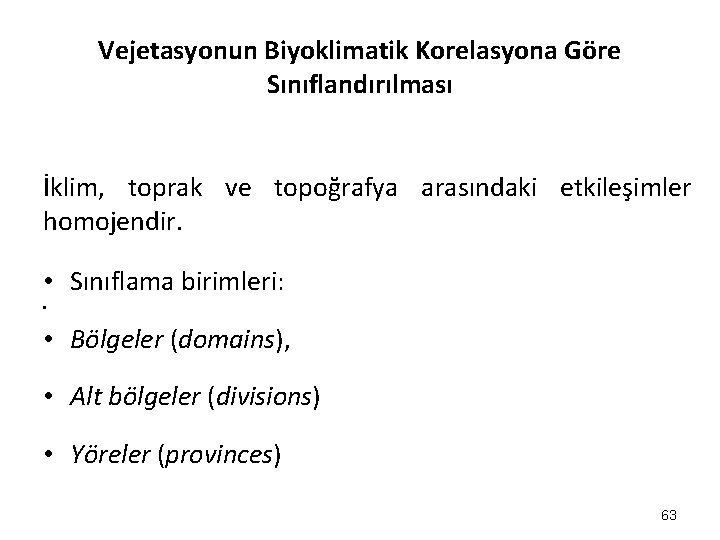 Vejetasyonun Biyoklimatik Korelasyona Göre Sınıflandırılması İklim, toprak ve topoğrafya arasındaki etkileşimler homojendir. • Sınıflama Vejetasyonun Biyoklimatik Korelasyona Göre Sınıflandırılması İklim, toprak ve topoğrafya arasındaki etkileşimler homojendir. • Sınıflama