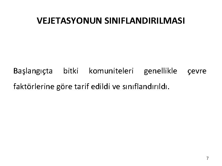 VEJETASYONUN SINIFLANDIRILMASI Başlangıçta bitki komuniteleri genellikle çevre faktörlerine göre tarif edildi ve sınıflandırıldı. 7 VEJETASYONUN SINIFLANDIRILMASI Başlangıçta bitki komuniteleri genellikle çevre faktörlerine göre tarif edildi ve sınıflandırıldı. 7