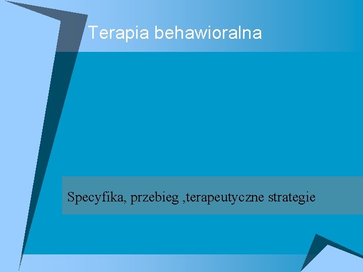 Terapia behawioralna Specyfika, przebieg , terapeutyczne strategie 