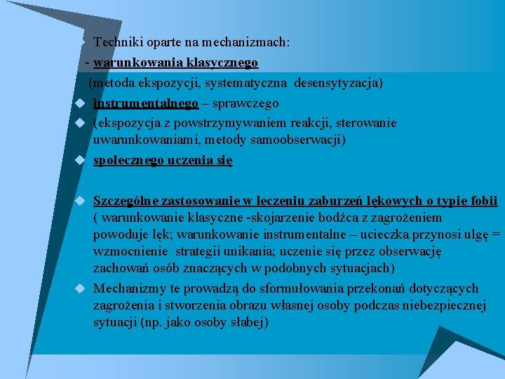 u Techniki oparte na mechanizmach: - warunkowania klasycznego (metoda ekspozycji, systematyczna desensytyzacja) u instrumentalnego