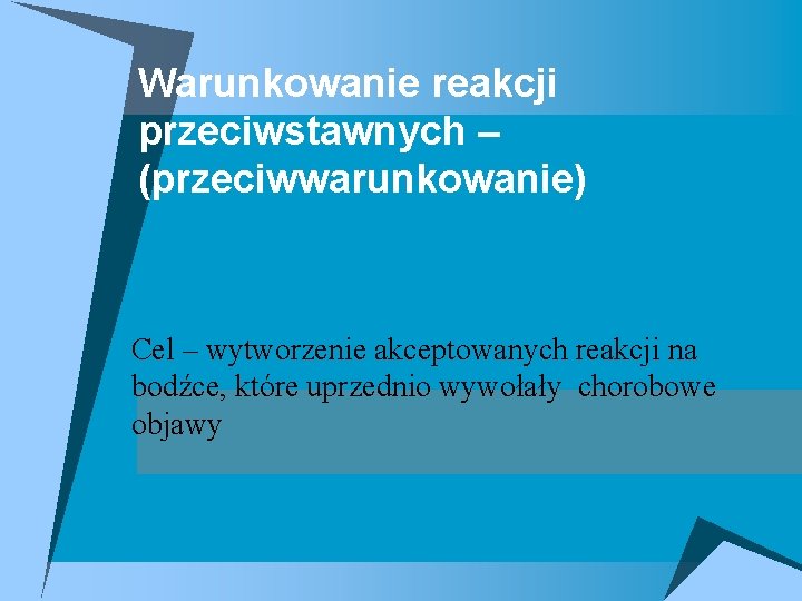 Warunkowanie reakcji przeciwstawnych – (przeciwwarunkowanie) Cel – wytworzenie akceptowanych reakcji na bodźce, które uprzednio