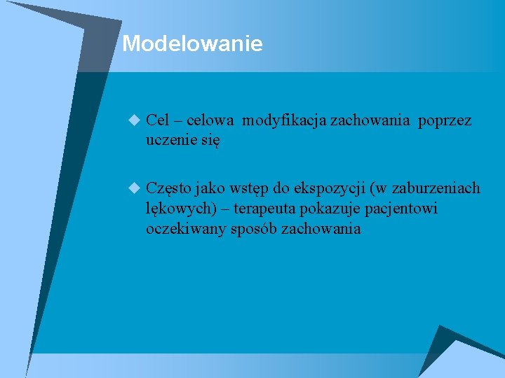 Modelowanie u Cel – celowa modyfikacja zachowania poprzez uczenie się u Często jako wstęp