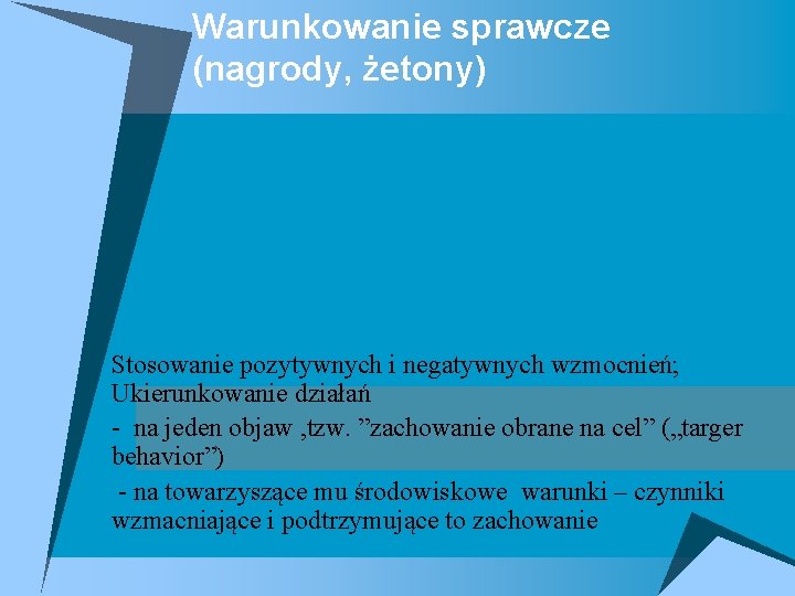 Warunkowanie sprawcze (nagrody, żetony) Stosowanie pozytywnych i negatywnych wzmocnień; Ukierunkowanie działań - na jeden