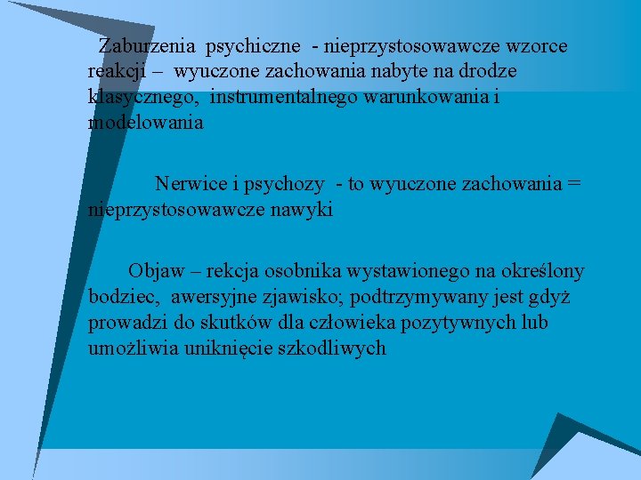 u Zaburzenia psychiczne - nieprzystosowawcze wzorce reakcji – wyuczone zachowania nabyte na drodze klasycznego,