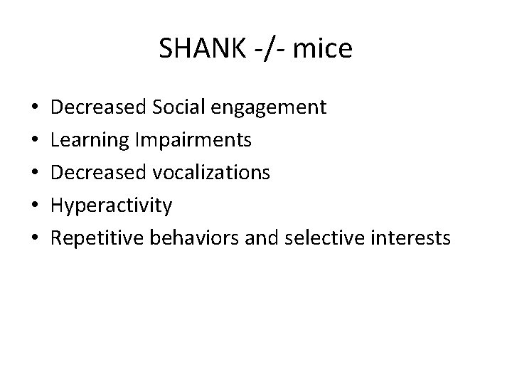 SHANK -/- mice • • • Decreased Social engagement Learning Impairments Decreased vocalizations Hyperactivity