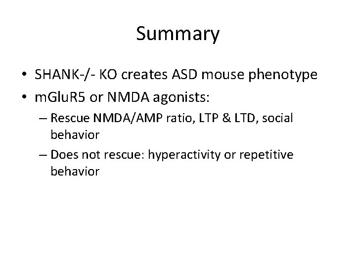 Summary • SHANK-/- KO creates ASD mouse phenotype • m. Glu. R 5 or