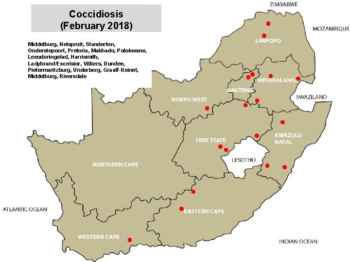 Coccidiosis (February 2018) Middelburg, Nelspruit, Standerton, Onderstepoort, Pretoria, Makhado, Polokwane, Leeudoringstad, Harrismith, Ladybrand/Excelsior, Villiers,