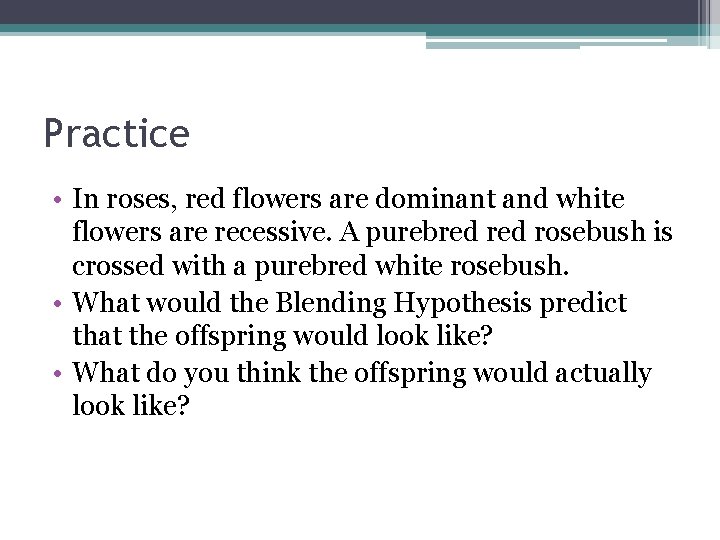 Practice • In roses, red flowers are dominant and white flowers are recessive. A