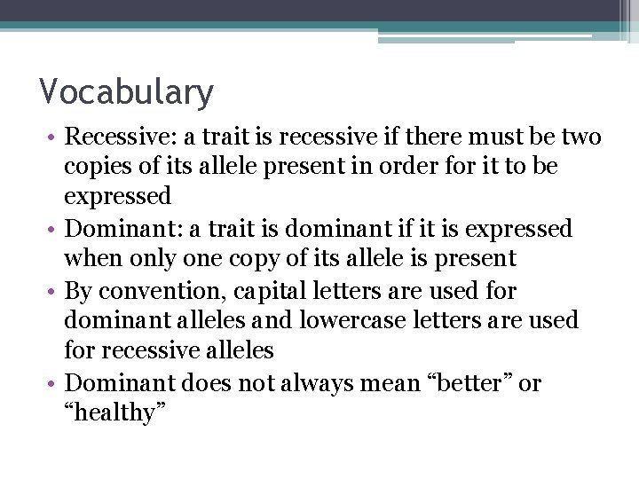 Vocabulary • Recessive: a trait is recessive if there must be two copies of