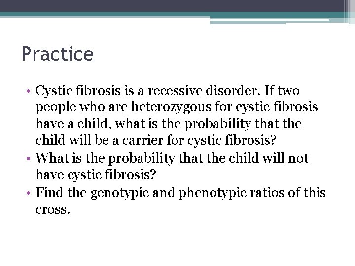 Practice • Cystic fibrosis is a recessive disorder. If two people who are heterozygous