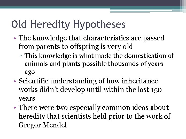 Old Heredity Hypotheses • The knowledge that characteristics are passed from parents to offspring