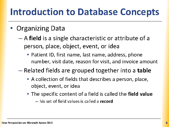 XP Introduction to Database Concepts • Organizing Data – A field is a single