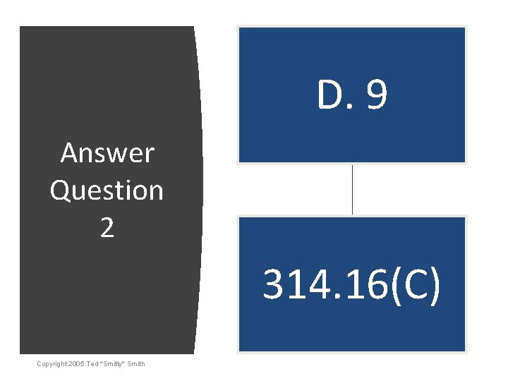 D. 9 Answer Question 2 314. 16(C) Copyright 2005 Ted "Smitty" Smith 