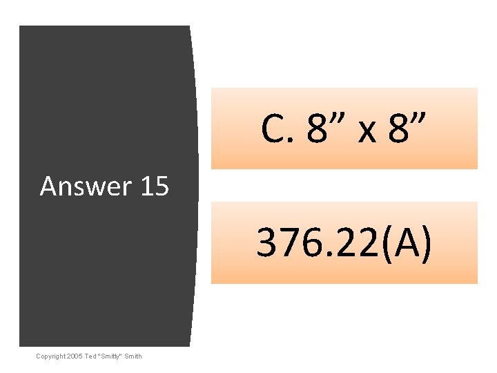 C. 8” x 8” Answer 15 376. 22(A) Copyright 2005 Ted "Smitty" Smith 