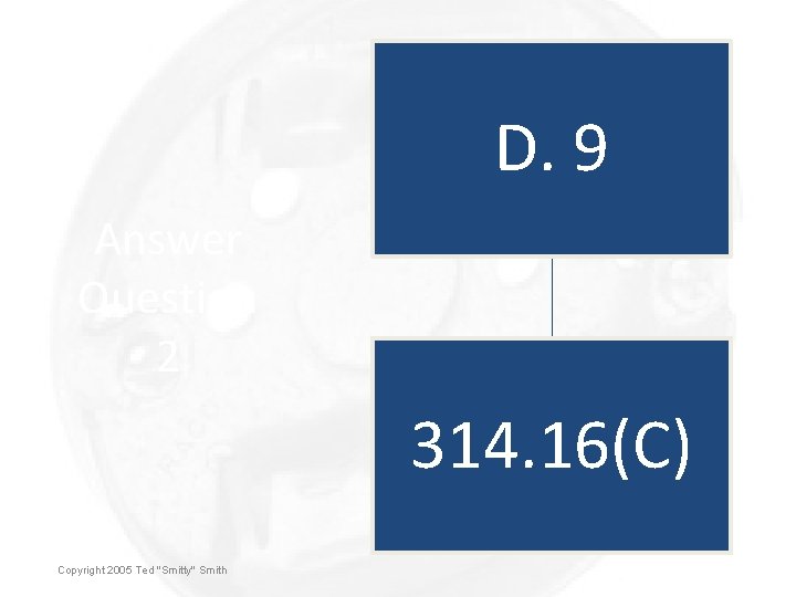 D. 9 Answer Question 2 314. 16(C) Copyright 2005 Ted "Smitty" Smith 