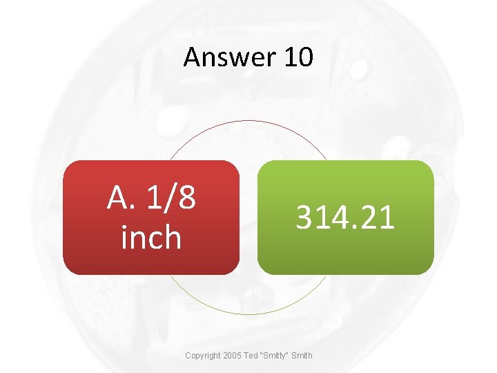 Answer 10 A. 1/8 inch 314. 21 Copyright 2005 Ted "Smitty" Smith 