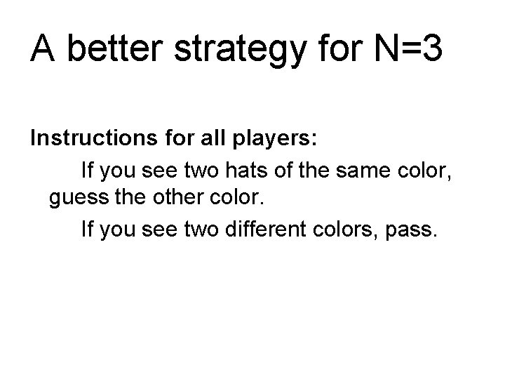 A better strategy for N=3 Instructions for all players: If you see two hats