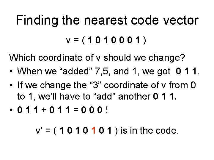 Finding the nearest code vector v=(1010001) Which coordinate of v should we change? •
