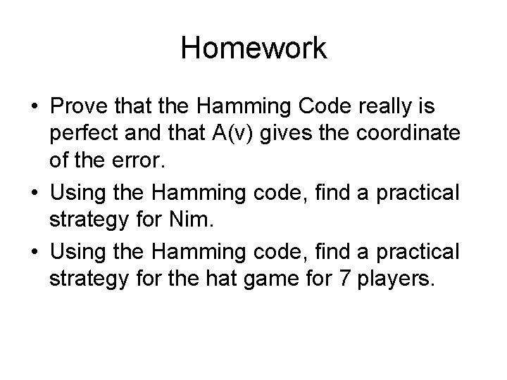 Homework • Prove that the Hamming Code really is perfect and that A(v) gives