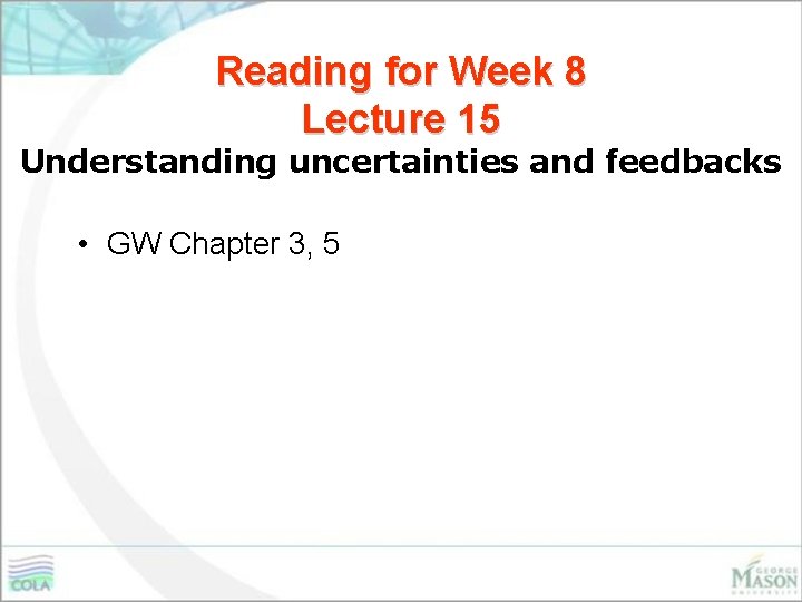 Reading for Week 8 Lecture 15 Understanding uncertainties and feedbacks • GW Chapter 3,