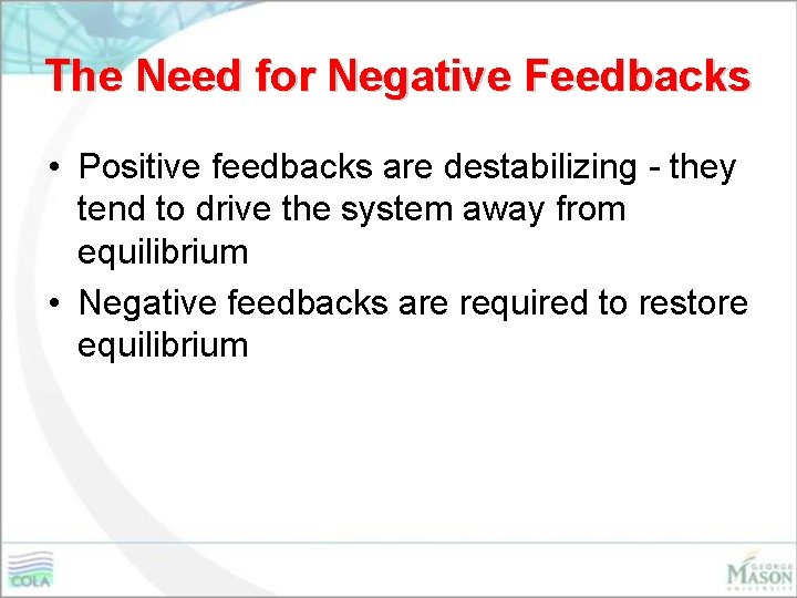 The Need for Negative Feedbacks • Positive feedbacks are destabilizing - they tend to