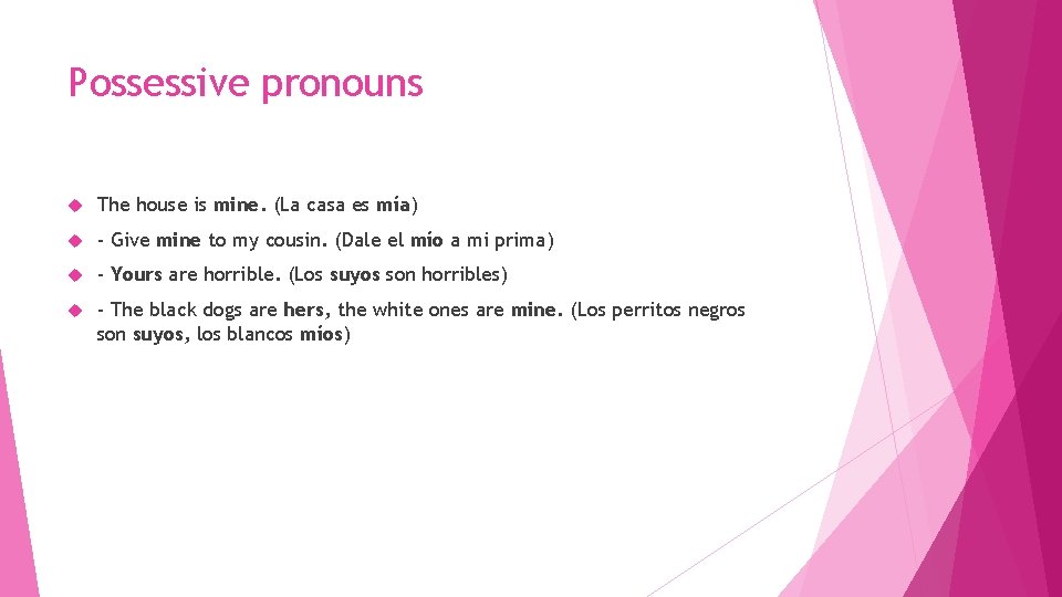 Possessive pronouns The house is mine. (La casa es mía) - Give mine to