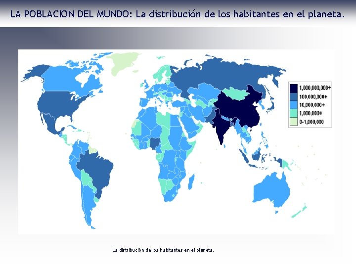 LA POBLACION DEL MUNDO: La distribución de los habitantes en el planeta. 