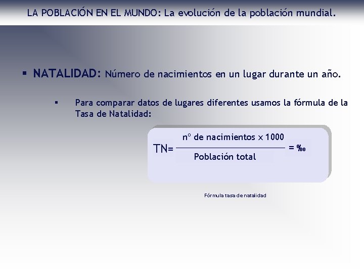 LA POBLACIÓN EN EL MUNDO: La evolución de la población mundial. § NATALIDAD: Número