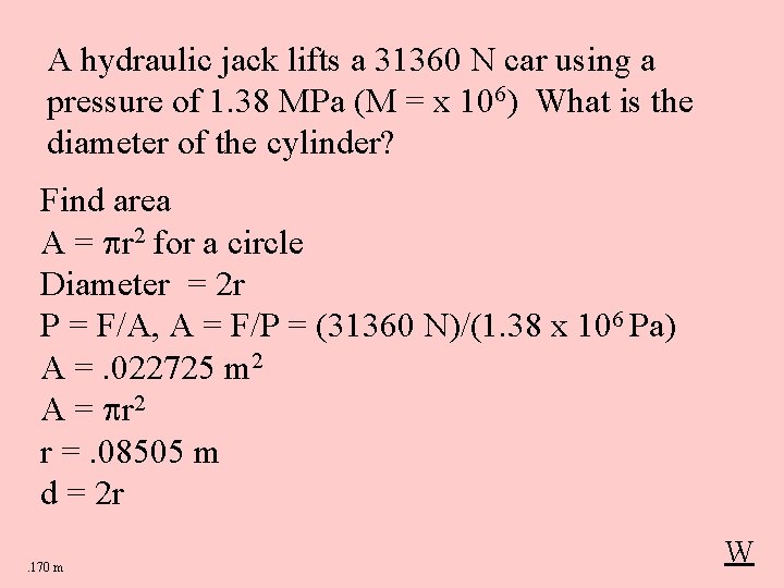 A hydraulic jack lifts a 31360 N car using a pressure of 1. 38