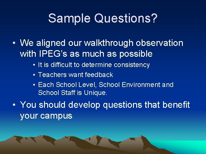 Sample Questions? • We aligned our walkthrough observation with IPEG’s as much as possible