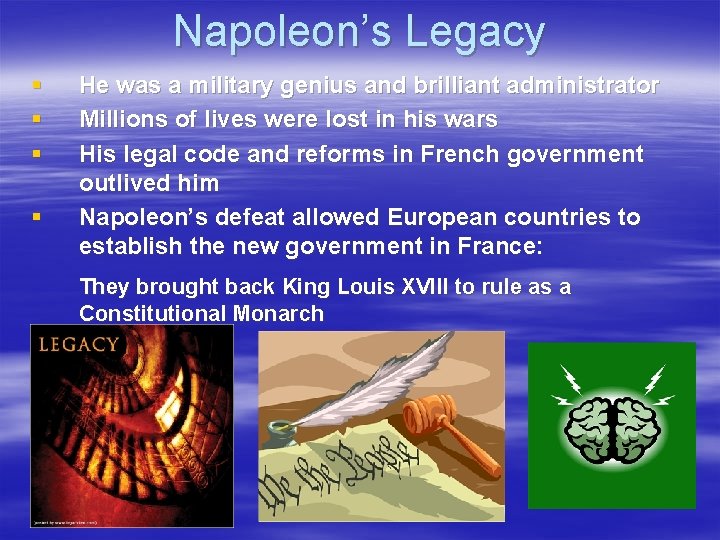 Napoleon’s Legacy § § He was a military genius and brilliant administrator Millions of