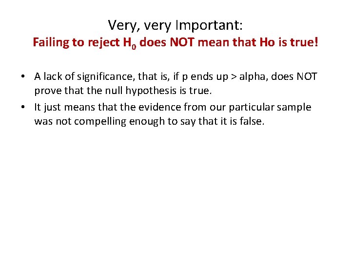Very, very Important: Failing to reject H 0 does NOT mean that Ho is