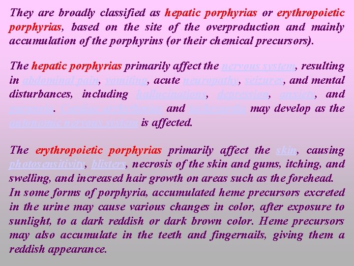 They are broadly classified as hepatic porphyrias or erythropoietic porphyrias, based on the site