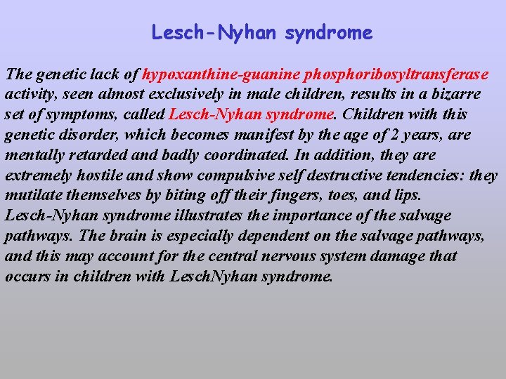 Lesch-Nyhan syndrome The genetic lack of hypoxanthine-guanine phosphoribosyltransferase activity, seen almost exclusively in male