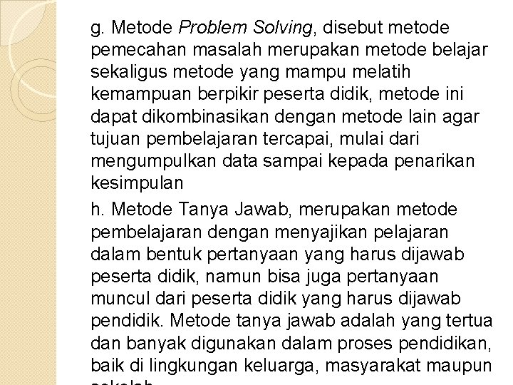 g. Metode Problem Solving, disebut metode pemecahan masalah merupakan metode belajar sekaligus metode yang