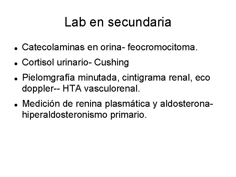 Lab en secundaria Catecolaminas en orina- feocromocitoma. Cortisol urinario- Cushing Pielomgrafía minutada, cintigrama renal,