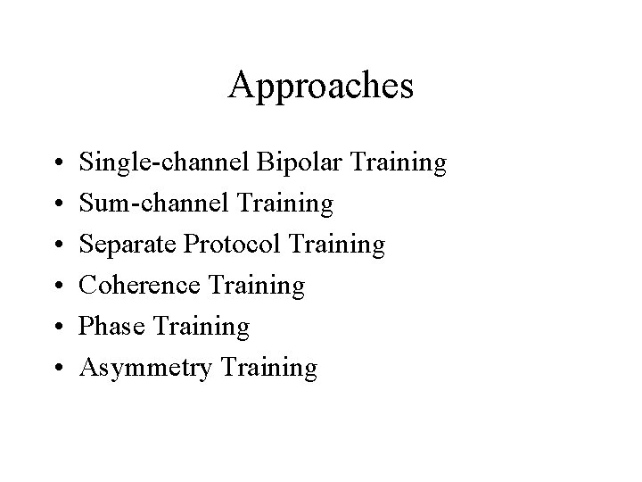 Approaches • • • Single-channel Bipolar Training Sum-channel Training Separate Protocol Training Coherence Training