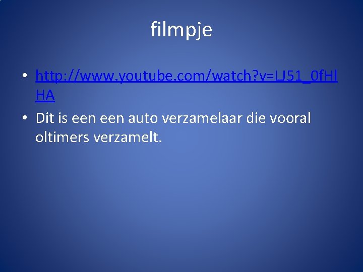 filmpje • http: //www. youtube. com/watch? v=LJ 51_0 f. Hl HA • Dit is